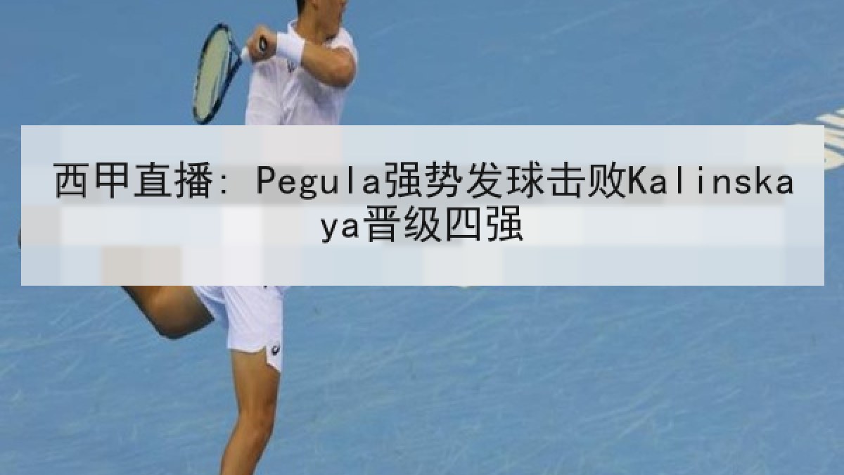 西甲直播: Pegula强势发球击败Kalinskaya晋级四强