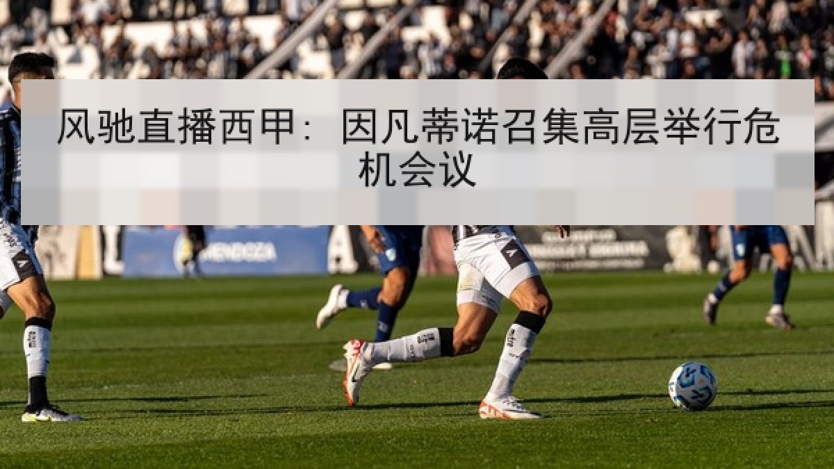 风驰直播西甲: 因凡蒂诺召集高层举行危机会议